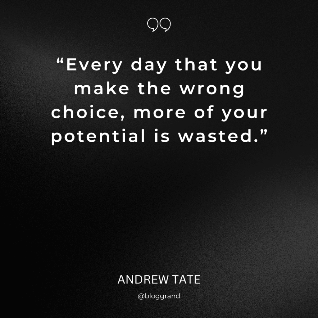 Every day that you make the wrong choice, more of your potential is wasted.